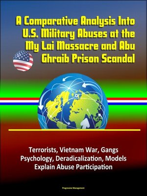 cover image of A Comparative Analysis Into U.S. Military Abuses at the My Lai Massacre and Abu Ghraib Prison Scandal